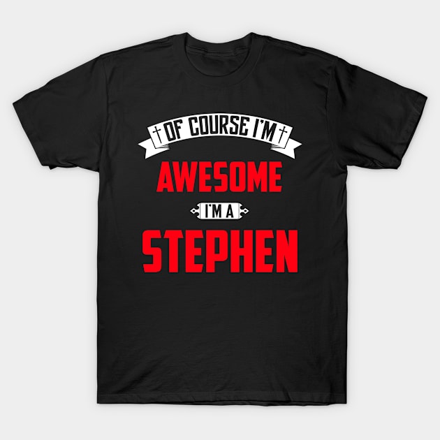 Of Course I'm Awesome, I'm A Stephen,Middle Name, Birthday, Family Name, Surname T-Shirt by benkjathe